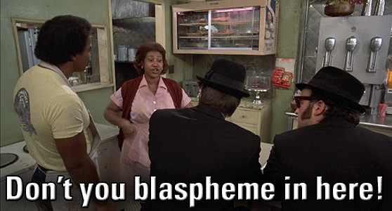 Don’t you blaspheme in here! (Blues Brothers)